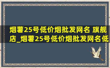 烟薯25号(低价烟批发网)名 旗舰店_烟薯25号(低价烟批发网)名(低价烟批发网)旗舰店